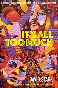 It's All Too Much - David Stark's Musical Adventures Adventures of a Teenage Beatles Fan in the '60s & beyond