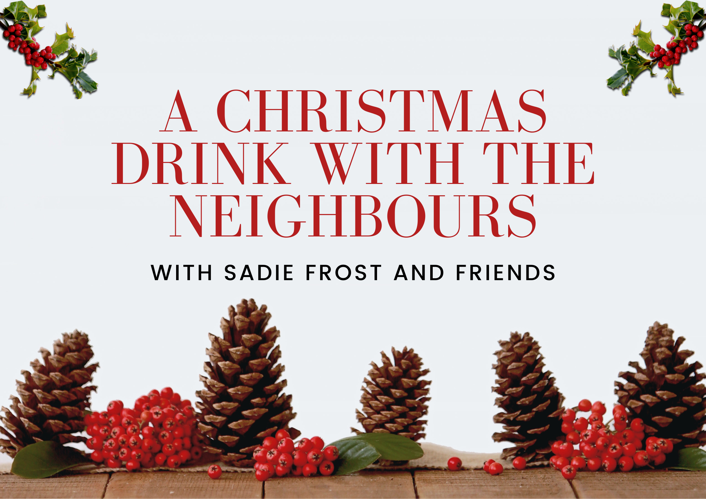 Cancelled: A Christmas drink with the neighbours co-hosted by Sadie Frost & Friends